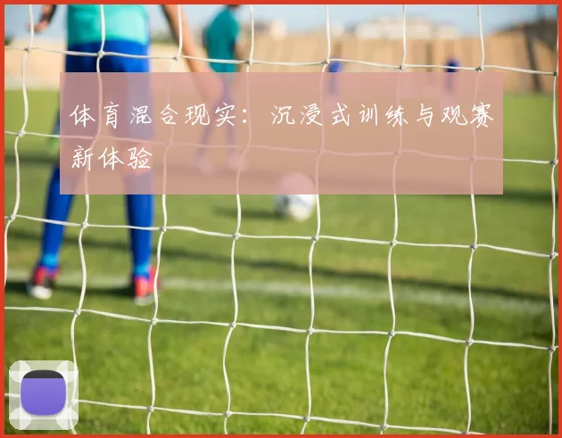 体育混合现实：沉浸式训练与观赛新体验
