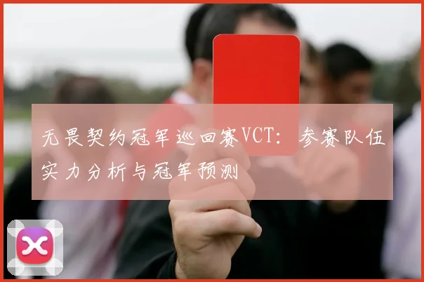 无畏契约冠军巡回赛VCT：参赛队伍实力分析与冠军预测